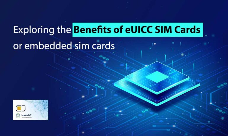 Benefits of eUICC SIM Cards or embedded sim cards