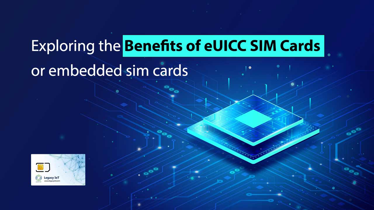Benefits of eUICC SIM Cards or embedded sim cards