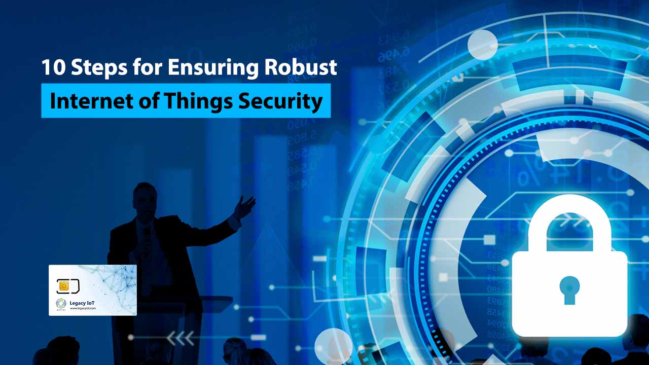 Steps for Ensuring Robust Internet of Things Security