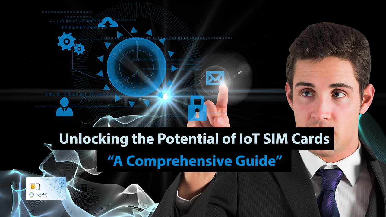 Unlocking the Potential of IoT SIM Cards