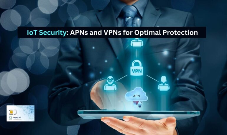 Understanding IoT Security: Differentiating APNs and VPNs