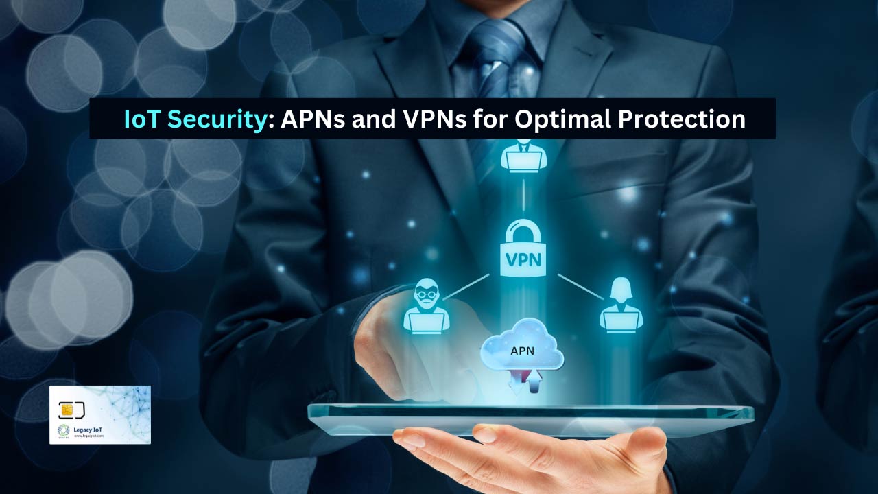 Understanding IoT Security: Differentiating APNs and VPNs