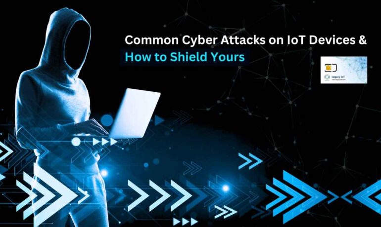 Common Cyber Attacks on IoT Devices and How to Shield Yours