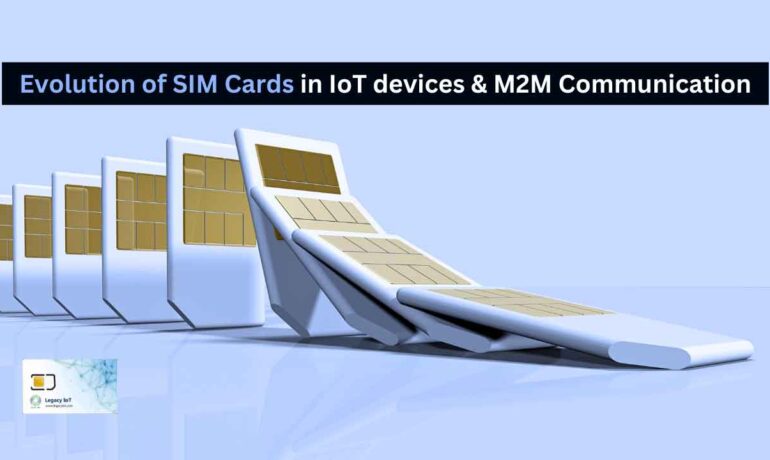 The Evolution of SIM Cards in IoT and M2M Communication