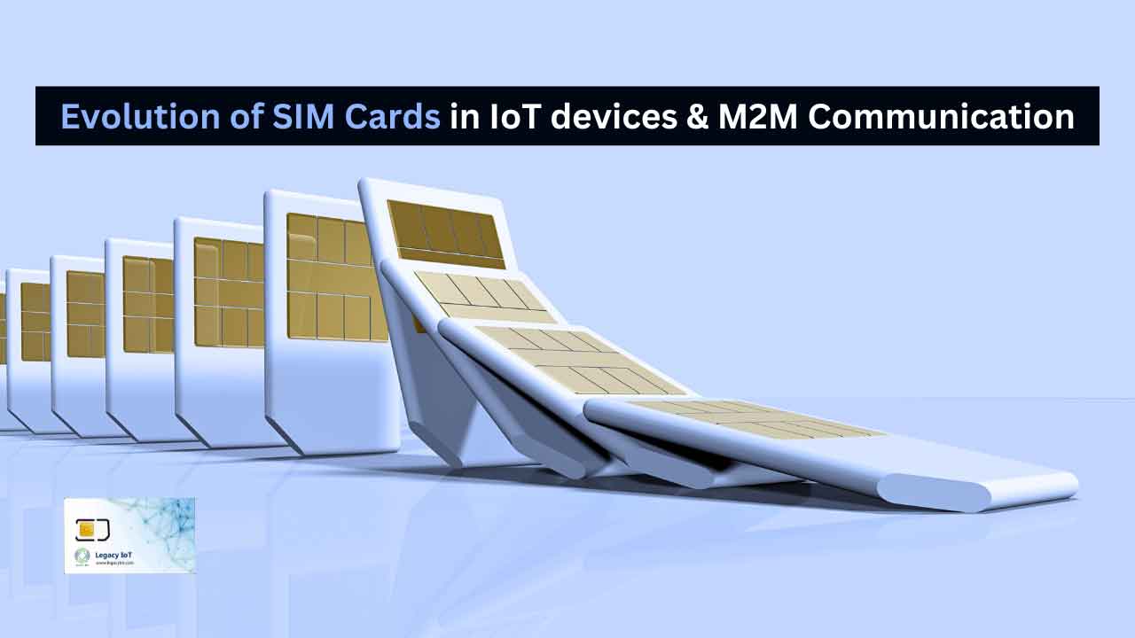 The Evolution of SIM Cards in IoT and M2M Communication