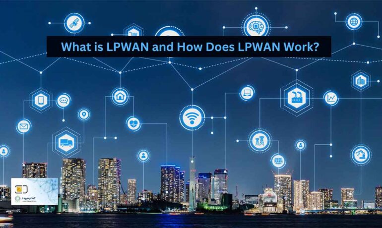 What is LPWAN and How Does LPWAN Work?