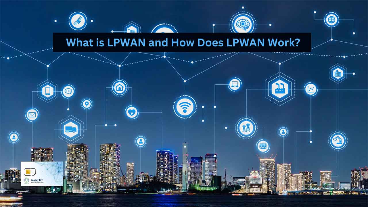 What is LPWAN and How Does LPWAN Work?